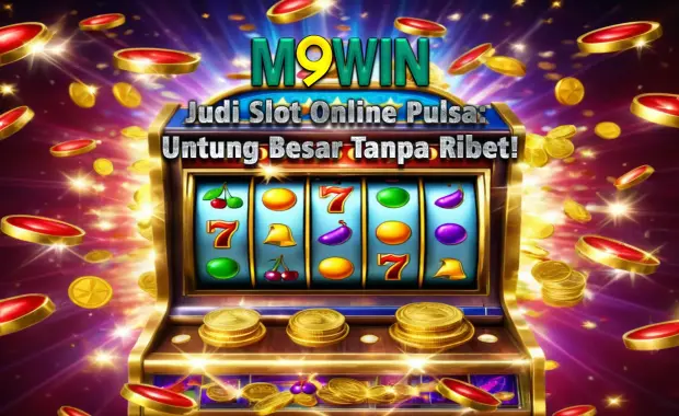 Judi Slot Online Pulsa: Untung Besar Tanpa Ribet!