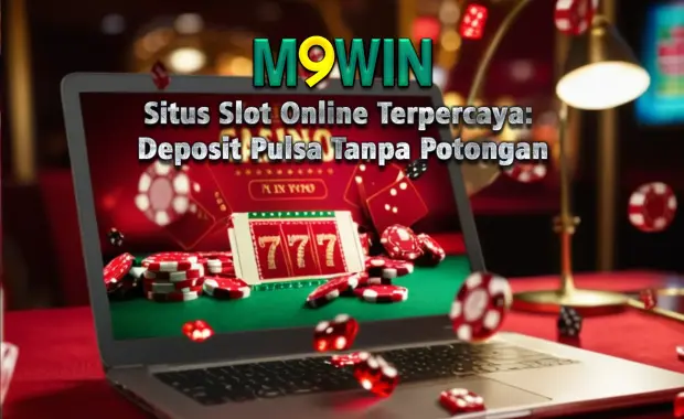 Situs Slot Online Terpercaya: Deposit Pulsa Tanpa Potongan